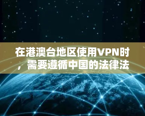 在港澳台地区使用VPN时,需要遵循中国的法律法规,确保网络环境的安全和稳定。以下是使用VPN在港澳台地区的注意事项 在港澳台地区使用VPN时,需要遵循中国的法律法规,确保网络环境的安全和稳定。以下是使用VPN在港澳台地区的注意事项