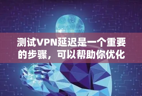 测试VPN延迟是一个重要的步骤,可以帮助你优化VPN连接的稳定性。以下是一个系统化的指南,帮助你有效检测和优化VPN的延迟 测试VPN延迟是一个重要的步骤,可以帮助你优化VPN连接的稳定性。以下是一个系统化的指南,帮助你有效检测和优化VPN的延迟