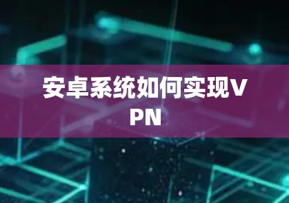 安卓系统如何实现VPN