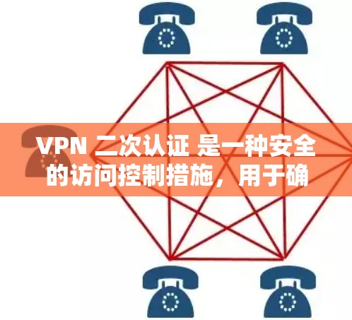 VPN 二次认证 是一种安全的访问控制措施，用于确保用户在访问VPN服务时的账户安全。以下是关于 VPN 二次认证的详细信息