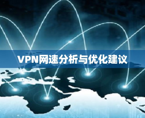 VPN网速分析与优化建议 VPN网速分析与优化建议