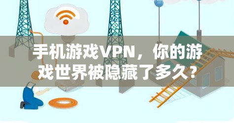 手机游戏VPN，你的游戏世界被隐藏了多久？