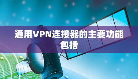通用VPN连接器的主要功能包括 通用VPN连接器的主要功能包括