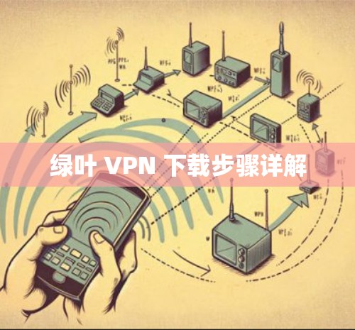 绿叶 VPN 下载步骤详解