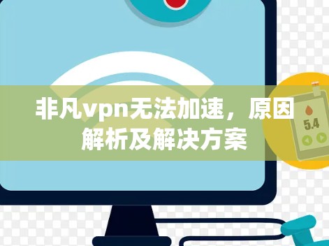 非凡vpn无法加速，原因解析及解决方案