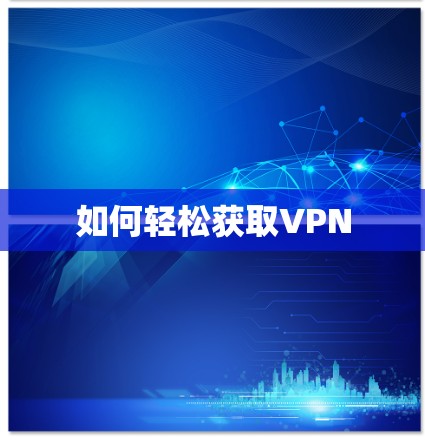 如何轻松获取VPN