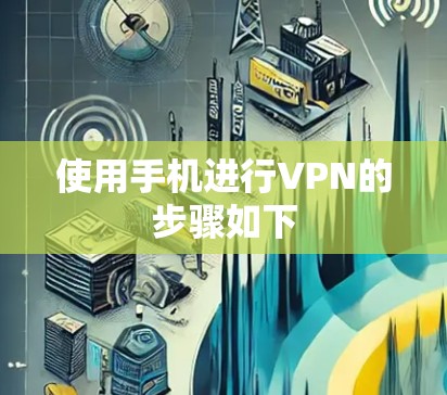 使用手机进行VPN的步骤如下