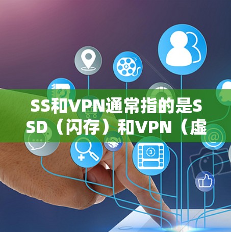 SS和VPN通常指的是SSD（闪存）和VPN（虚拟网络）它们各自有不同的安全性和潜在风险。以下是对这些术语的详细分析