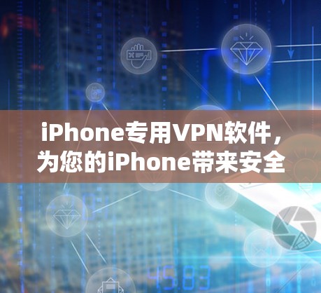 iPhone专用VPN软件，为您的iPhone带来安全可靠连接