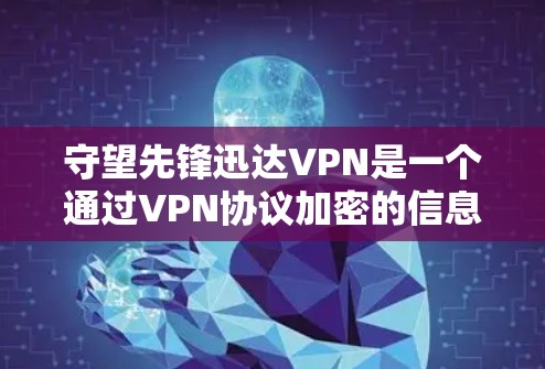 守望先锋迅达VPN是一个通过VPN协议加密的信息传输工具，专为守望先锋游戏而设计，允许用户访问其他网络。以下是详细的使用指南
