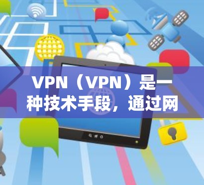 VPN(VPN)是一种技术手段,通过网络协议将外网的流量隐藏起来,让普通用户通过网络访问外部服务器或网站。VPN的主要作用是保护用户免受网络攻击、访问外部网站等信息安全风险 VPN(VPN)是一种技术手段,通过网络协议将外网的流量隐藏起来,让普通用户通过网络访问外部服务器或网站。VPN的主要作用是保护用户免受网络攻击、访问外部网站等信息安全风险