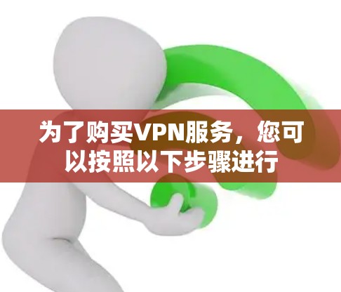 为了购买VPN服务，您可以按照以下步骤进行