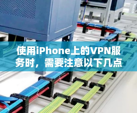 使用iPhone上的VPN服务时,需要注意以下几点,以确保安全和流畅的使用 使用iPhone上的VPN服务时,需要注意以下几点,以确保安全和流畅的使用