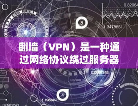 翻墙（VPN）是一种通过网络协议绕过服务器，让用户访问外部网站的技术。以下是一个清晰的步骤指南，帮助你顺利翻墙