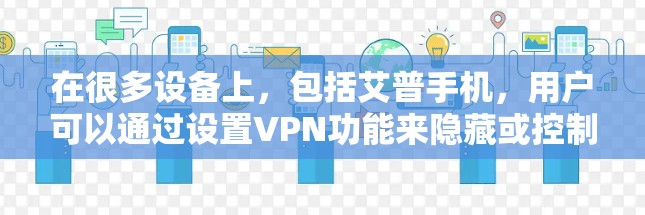 在很多设备上，包括艾普手机，用户可以通过设置VPN功能来隐藏或控制网络连接。以下是具体的操作步骤，具体取决于艾普手机的配置和操作流程