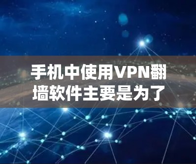 手机中使用VPN翻墙软件主要是为了绕过物理网络的限制，例如防火墙或IP过滤，从而更好地连接互联网。以下是几种常用的VPN软件推荐