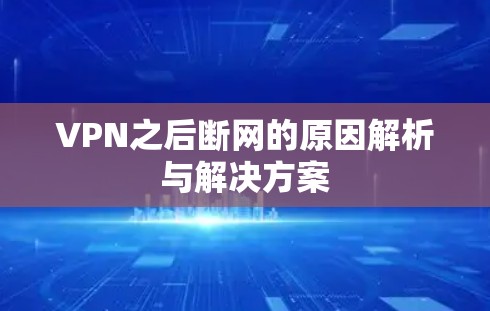 VPN之后断网的原因解析与解决方案 VPN之后断网的原因解析与解决方案