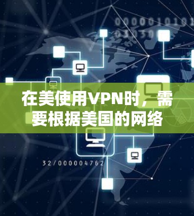 在美使用VPN时，需要根据美国的网络政策和法规来选择合适的服务。美国对互联网的管理与全球不同，网络访问和使用可能会受到限制。以下是一些可能的考虑因素和建议