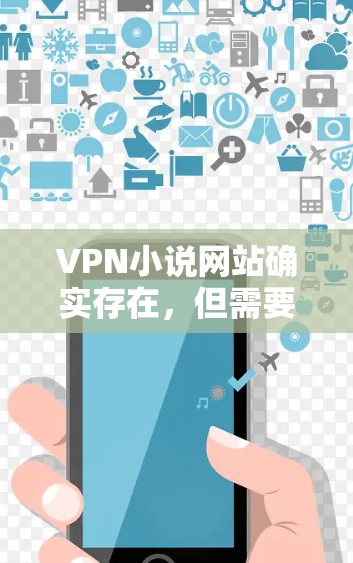 VPN小说网站确实存在，但需要注意以下几点