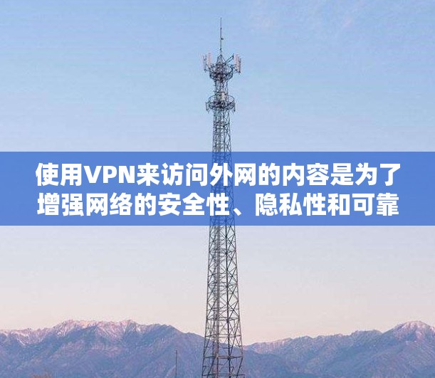 使用VPN来访问外网的内容是为了增强网络的安全性、隐私性和可靠性。以下是使用VPN访问外网的内容的步骤说明