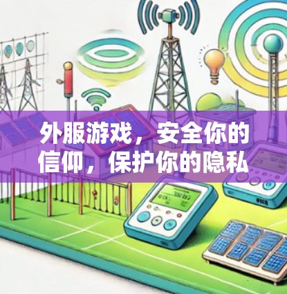 外服游戏,安全你的信仰,保护你的隐私 外服游戏,安全你的信仰,保护你的隐私