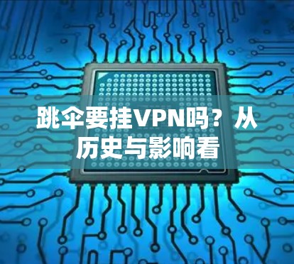 跳伞要挂VPN吗？从历史与影响看