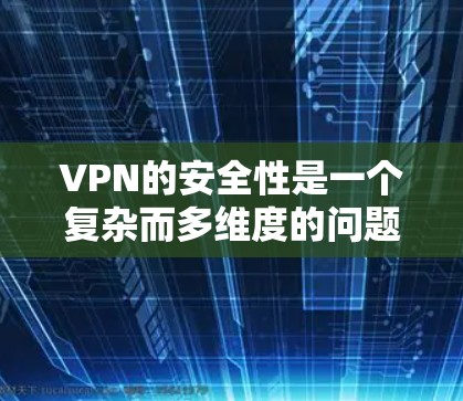VPN的安全性是一个复杂而多维度的问题，涉及加密技术、双重认证机制、数据备份、内部监控等多个方面。以下是对这些因素的详细分析