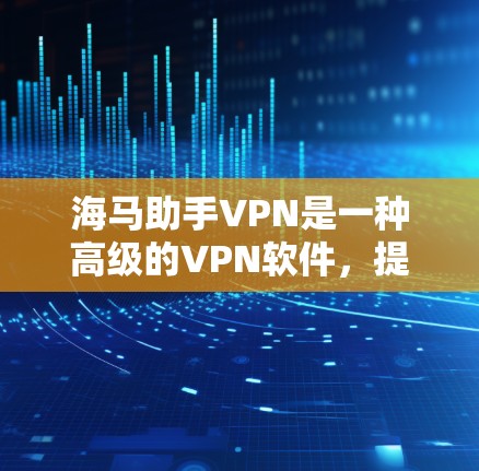 海马助手VPN是一种高级的VPN软件,提供灵活的配置和功能,帮助用户高效管理网络资源。以下是关于海马助手VPN的详细信息 海马助手VPN是一种高级的VPN软件,提供灵活的配置和功能,帮助用户高效管理网络资源。以下是关于海马助手VPN的详细信息