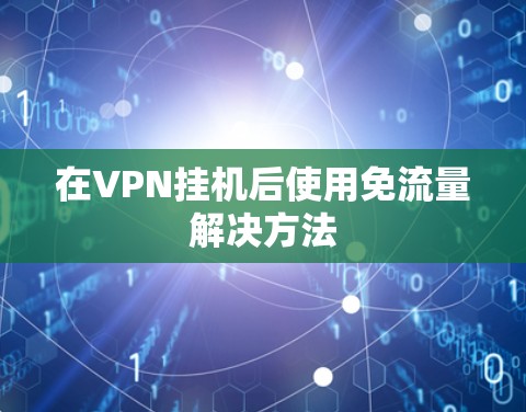 在VPN挂机后使用免流量解决方法