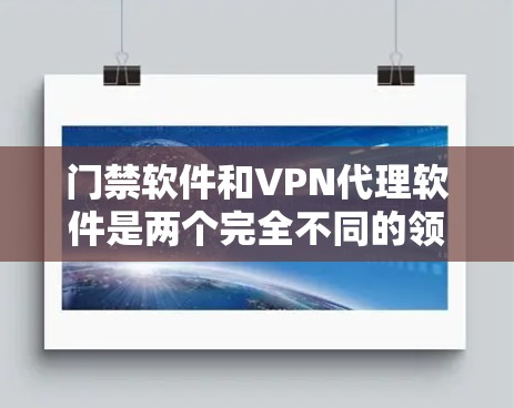门禁软件和VPN代理软件是两个完全不同的领域,它们的功能和用途完全不同。以下是一些关于这两种软件的简单说明 门禁软件和VPN代理软件是两个完全不同的领域,它们的功能和用途完全不同。以下是一些关于这两种软件的简单说明