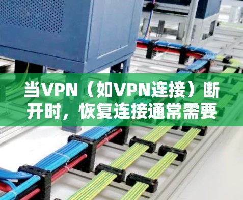 当VPN（如VPN连接）断开时，恢复连接通常需要遵循以下步骤