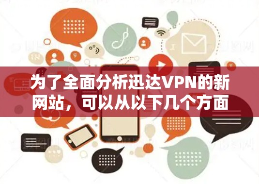 为了全面分析迅达VPN的新网站，可以从以下几个方面进行综合评估