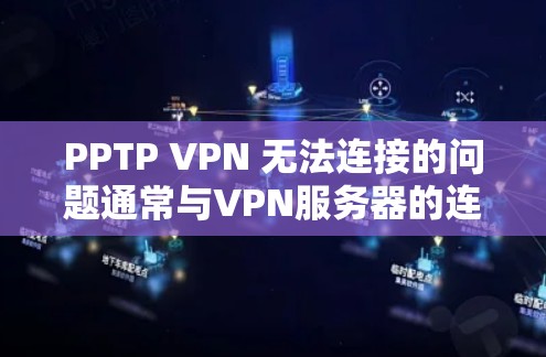 PPTP VPN 无法连接的问题通常与VPN服务器的连接、设备设置或网络环境有关。以下是解决此问题的步骤