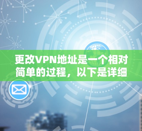 更改VPN地址是一个相对简单的过程，以下是详细的步骤指南