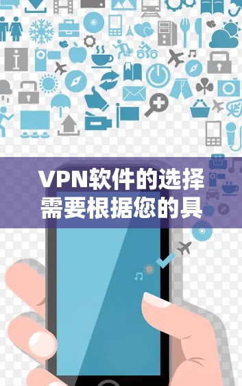 VPN软件的选择需要根据您的具体需求来决定。以下是一些综合考虑的因素和推荐