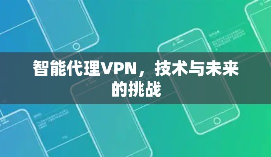 智能代理VPN，技术与未来的挑战