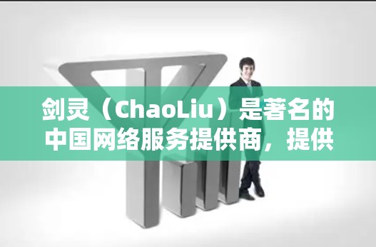 剑灵（ChaoLiu）是著名的中国网络服务提供商，提供多种VPN、HTTP、文件下载和直播服务。如果您想尝试剑灵的越南端，可以按照以下步骤操作