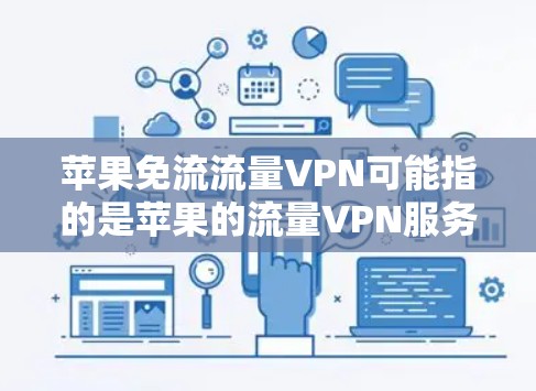 苹果免流流量VPN可能指的是苹果的流量VPN服务，通常用于在苹果设备上进行VPN操作，以提供安全、隐私和效率的通信方式。以下是关于如何启用和使用苹果流量VPN的一些信息