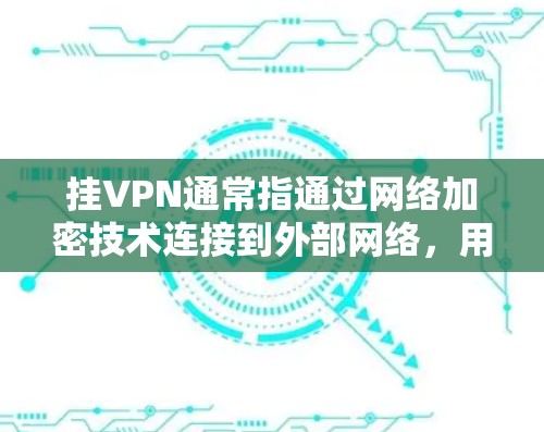 挂VPN通常指通过网络加密技术连接到外部网络，用于加密数据传输。智能电视可能支持某些网络服务或功能，但挂VPN可能并不是其主要功能。以下是智能电视如何挂VPN的常见步骤，假设你使用的是无线智能电视