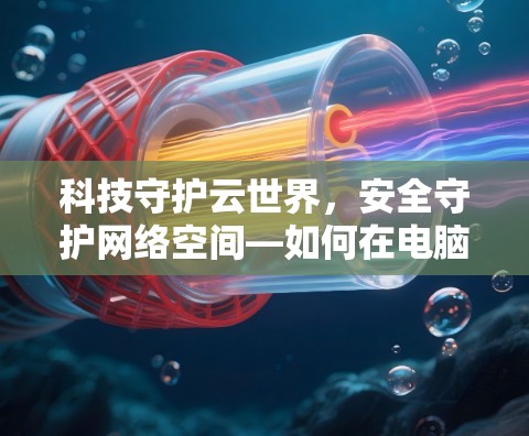 科技守护云世界，安全守护网络空间—如何在电脑上实现VPN