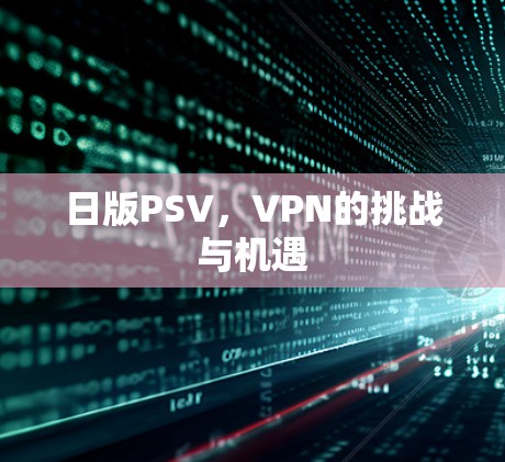 日版PSV,VPN的挑战与机遇 日版PSV,VPN的挑战与机遇