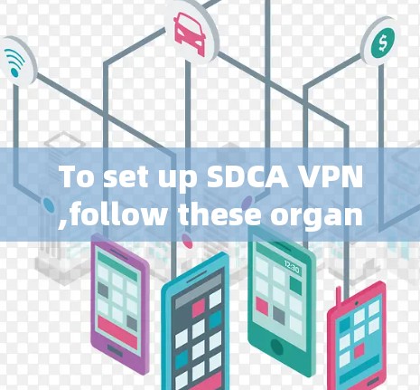 To set up SDCA VPN,follow these organized steps: To set up SDCA VPN,follow these organized steps: