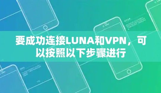 要成功连接LUNA和VPN,可以按照以下步骤进行 要成功连接LUNA和VPN,可以按照以下步骤进行