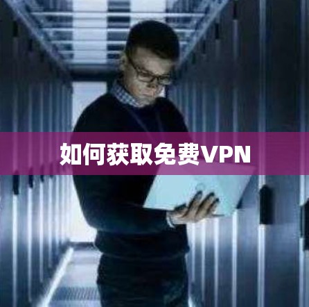 如何获取免费VPN 如何获取免费VPN