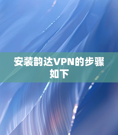 安装韵达VPN的步骤如下