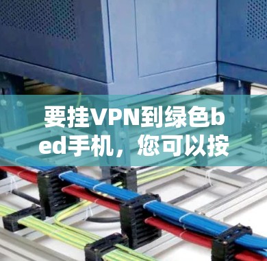 要挂VPN到绿色bed手机，您可以按照以下步骤操作