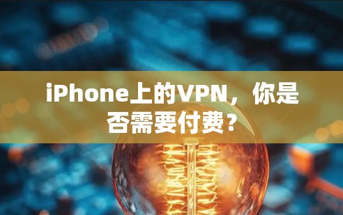 iPhone上的VPN，你是否需要付费？