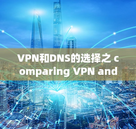VPN和DNS的选择之 comparing VPN and DNS
