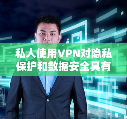 私人使用VPN对隐私保护和数据安全具有重要意义。以下是对 VPN 的详细分析和使用说明 私人使用VPN对隐私保护和数据安全具有重要意义。以下是对 VPN 的详细分析和使用说明
