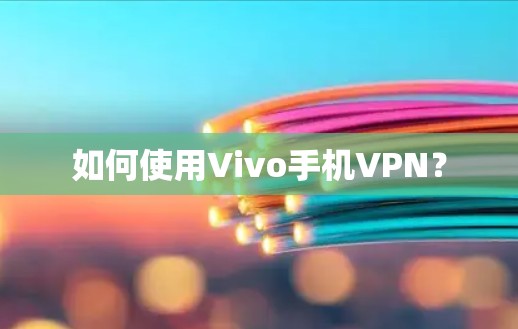 如何使用Vivo手机VPN? 如何使用Vivo手机VPN?